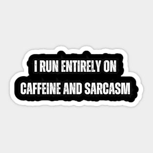 I run entirely on caffeine and sarcasm Sticker